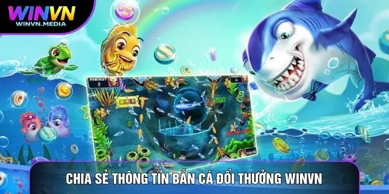 Chia sẻ thông tin bắn cá đổi thưởng WINVN