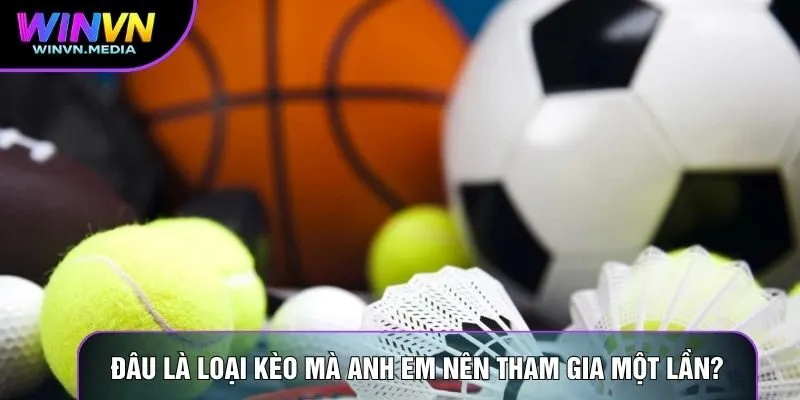 Đâu là loại kèo mà anh em nên tham gia một lần?