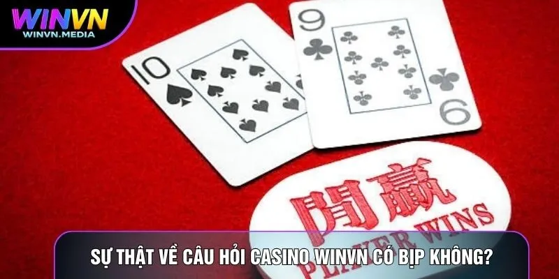 Sự thật về câu hỏi Casino winvn có bịp không?