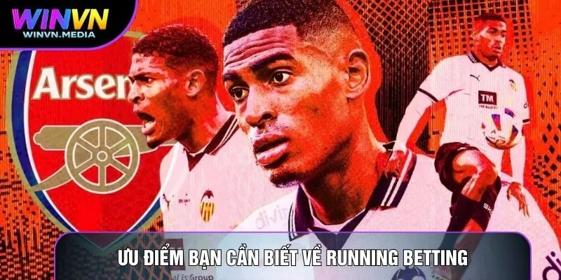Ưu điểm bạn cần biết về Running Betting