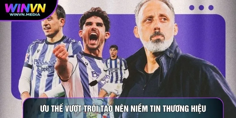 Ưu thế vượt trội tạo nên niềm tin thương hiệu
